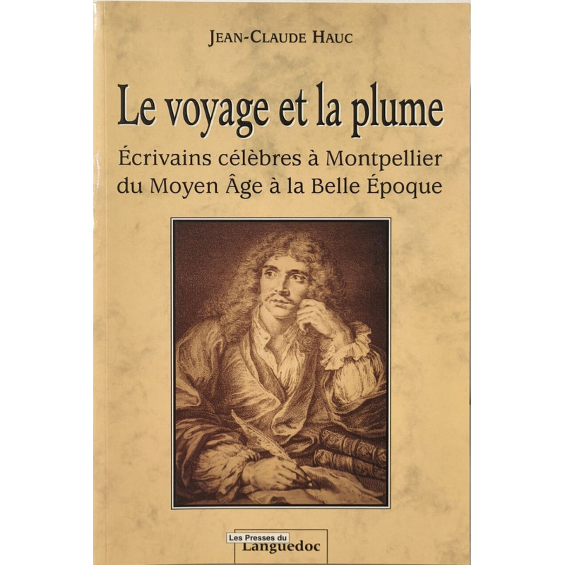 Le voyage et la plume : Ecrivains célèbres à Montpellier du Moyen...