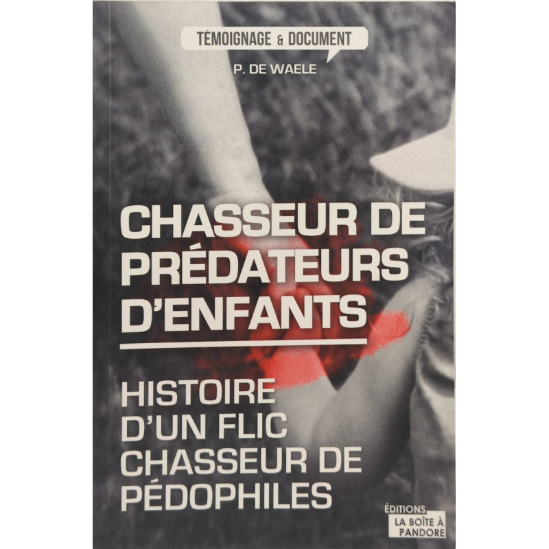 Chasseur de prédateurs d'enfants : Histoire d'un flic chasseur de...