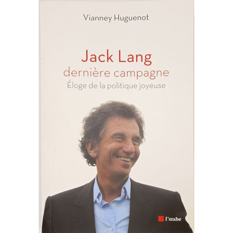 JACK LANG DERNIERE CAMPAGNE: Eloge de la politique joyeuse