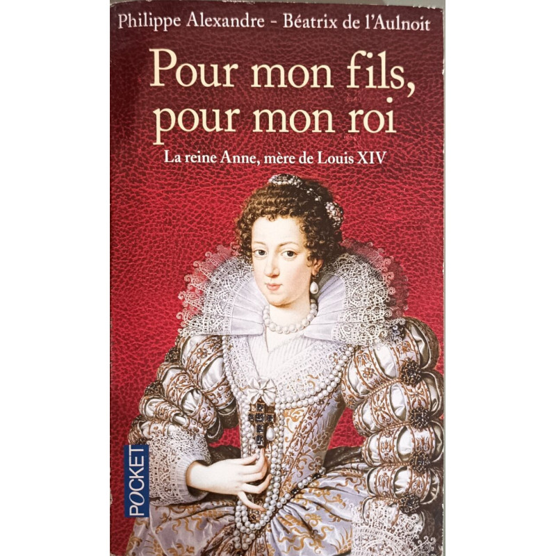 Pour mon fils pour mon roi: La reine Anne mère de Louis XIV