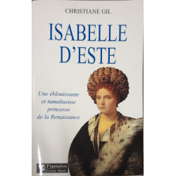 Isabelle d'este: UNE EBLOUISSANTE ET TUMULTUEUSE PRINCESSE DE LA...
