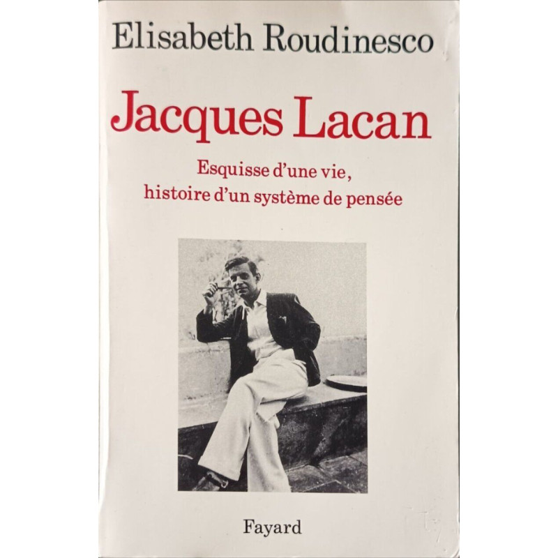Jacques Lacan: Esquisse d'une vie histoire d'un système de pensée