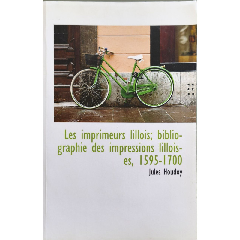 Les imprimeurs lillois, bibliographie des impressions lilloises...