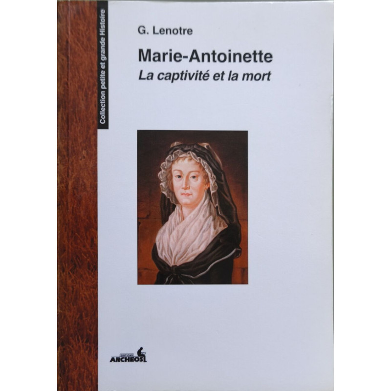 CAPTIVITE ET LA MORT DE MARIE-ANTOINETTE (LA): La captivité et la mort