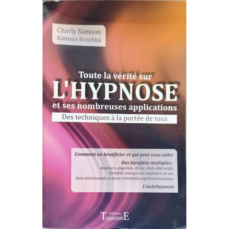 Toute la vérité sur l'hypnose et ses nombreuses applications: Des...