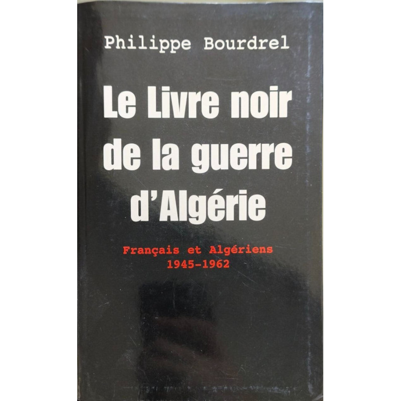 Le livre noir de la guerre d'Algérie : Français et Algériens 1945-1962