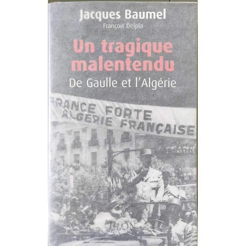 Un tragique malentendu: De Gaulle et l'Algérie