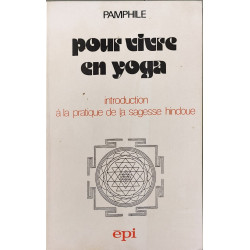 Pour vivre en yoga introductionà la pratique de la sagesse hindoue