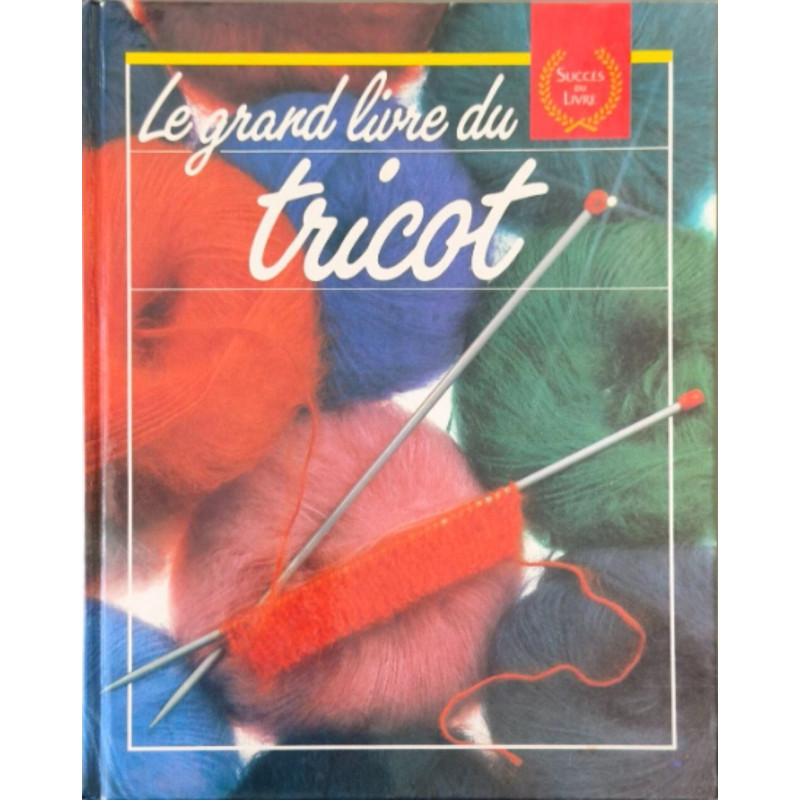 Le grand livre du tricot : les techniques les points ouvrages et...