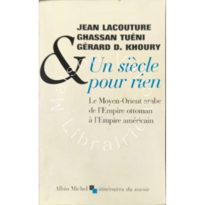 Un Siecle Pour Rien : Le Moyen-Orient arabe de l'Empire ottoman à...