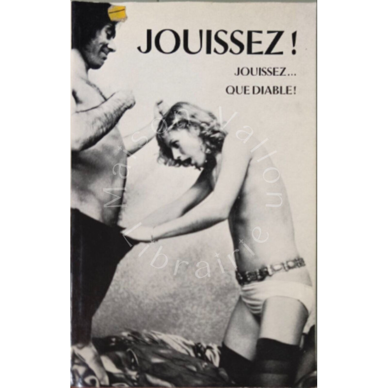 Jouissez ! Jouissez... Que diable